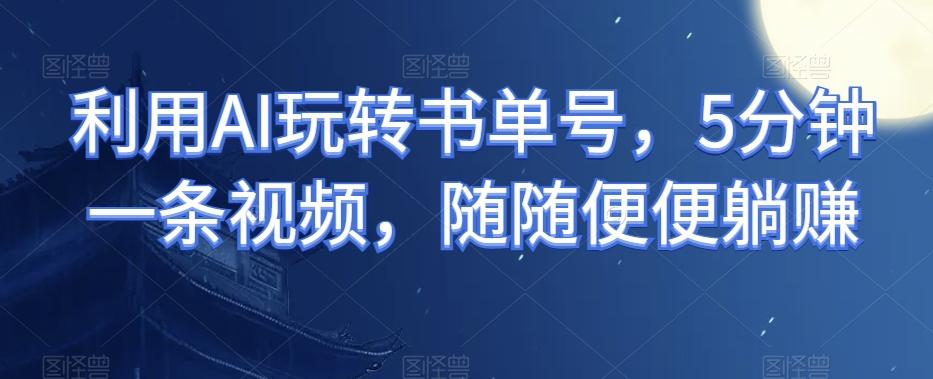 利用AI玩转书单号，5分钟一条视频，随随便便躺赚客创社 - 专注互联网轻资产创业及网络项目资源整合与分享客创社 - 专注互联网轻资产创业及网络项目资源整合与分享