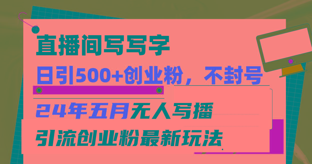 直播间写写字日引300+创业粉，24年五月无人写播引流不封号最新玩法客创社 - 专注互联网轻资产创业及网络项目资源整合与分享客创社 - 专注互联网轻资产创业及网络项目资源整合与分享