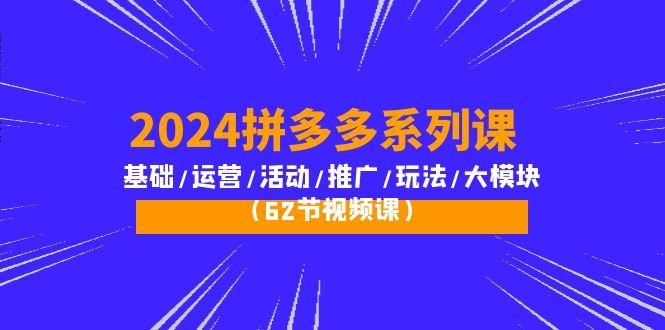 (10019期)2024拼多多系列课：基础/运营/活动/推广/玩法/大模块(62节视频课)客创社 - 专注互联网轻资产创业及网络项目资源整合与分享客创社 - 专注互联网轻资产创业及网络项目资源整合与分享