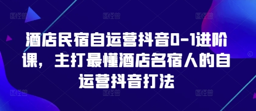 酒店民宿自运营抖音0-1进阶课，主打最懂酒店名宿人的自运营抖音打法客创社 - 专注互联网轻资产创业及网络项目资源整合与分享客创社 - 专注互联网轻资产创业及网络项目资源整合与分享