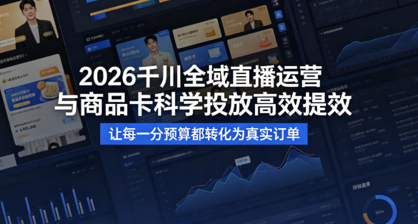2026千川全域直播运营跟商品卡，科学投放，高效提效，让每一分预算都转化为真实订单客创社区-专注互联网轻资产资源整合与分享客创社区-专注互联网轻资产资源整合与分享