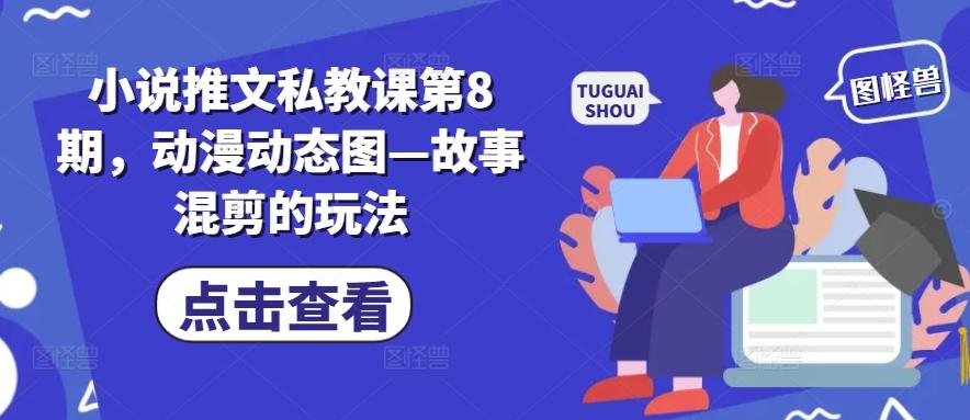 小说推文私教课第8期，动漫动态图—故事混剪的玩法客创社 - 专注互联网轻资产创业及网络项目资源整合与分享客创社 - 专注互联网轻资产创业及网络项目资源整合与分享