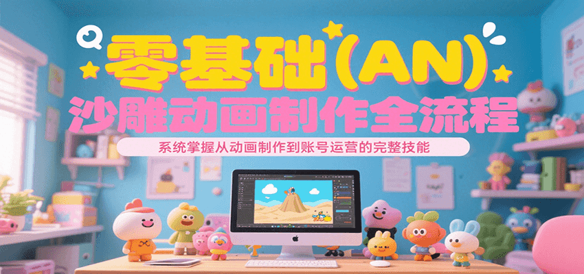 零基础（AN）沙雕动画制作全流程，系统掌握从动画制作到账号运营的完整技能-客创社 - 专注互联网轻资产创业及网络项目资源整合与分享客创社-免费且强大的项目分享网站！