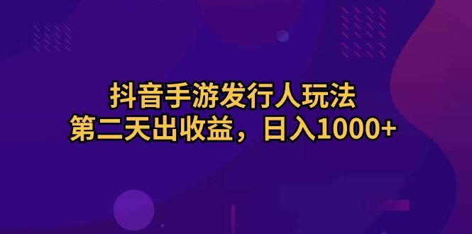 抖音手游发行人玩法，第二天出收益，日入1000+客创社 - 专注互联网轻资产创业及网络项目资源整合与分享客创社 - 专注互联网轻资产创业及网络项目资源整合与分享
