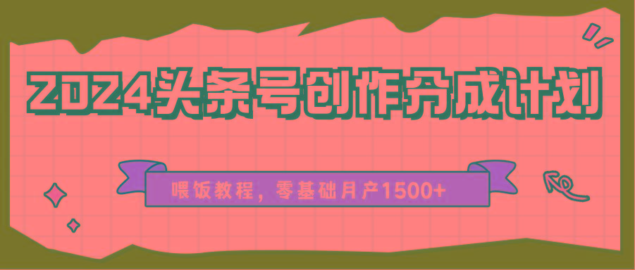 2024头条号创作分成计划、喂饭教程，零基础月产1500+客创社 - 专注互联网轻资产创业及网络项目资源整合与分享客创社 - 专注互联网轻资产创业及网络项目资源整合与分享