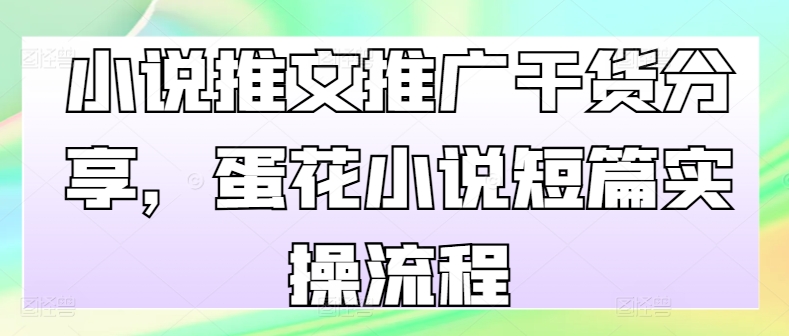 小说推文推广干货分享，蛋花小说短篇实操流程客创社 - 专注互联网轻资产创业及网络项目资源整合与分享客创社 - 专注互联网轻资产创业及网络项目资源整合与分享