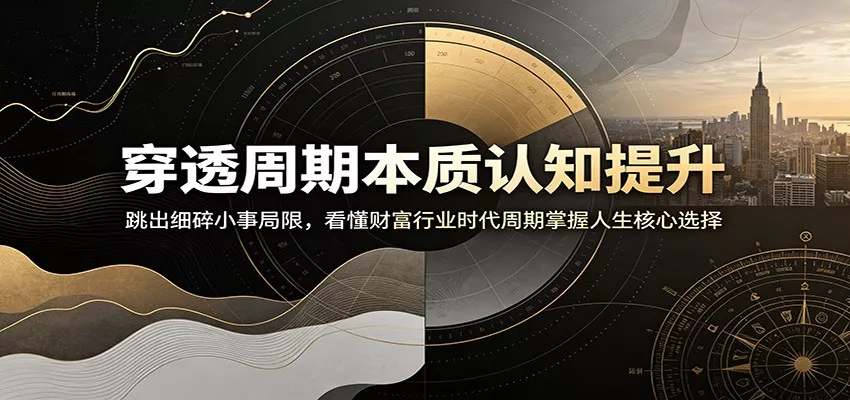 穿透周期本质认知提升：跳出细碎小事局限，看懂财富行业时代周期掌握人生核心选择星享资源网星享资源网