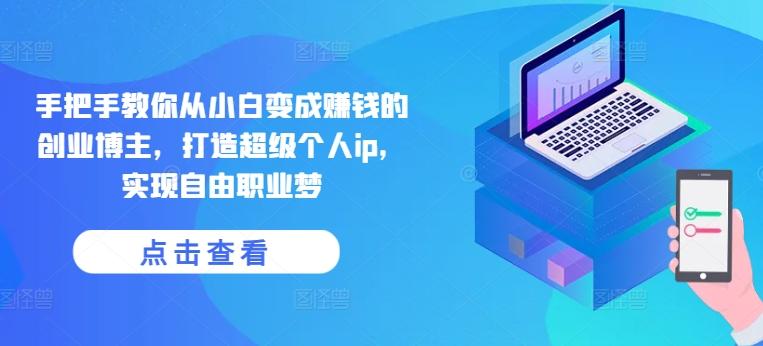 手把手教你从小白变成赚钱的创业博主，打造超级个人ip，实现自由职业梦客创社 - 专注互联网轻资产创业及网络项目资源整合与分享客创社 - 专注互联网轻资产创业及网络项目资源整合与分享