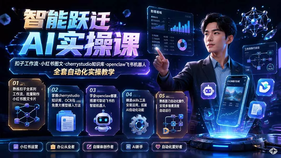 智能跃迁 AI实操课|扣子工作流小红书图文搭建,cherrystudio知识库openclaw飞书机器人全套自动化实操教学-软件百科