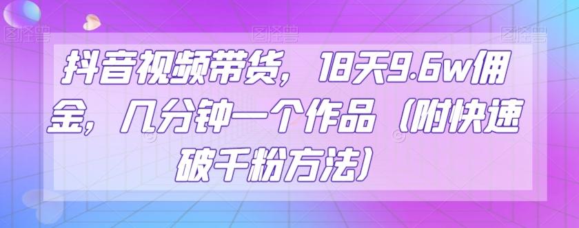 抖音视频带货，18天9.6w佣金，几分钟一个作品（附快速破千粉方法）【揭秘】客创社 - 专注互联网轻资产创业及网络项目资源整合与分享客创社 - 专注互联网轻资产创业及网络项目资源整合与分享