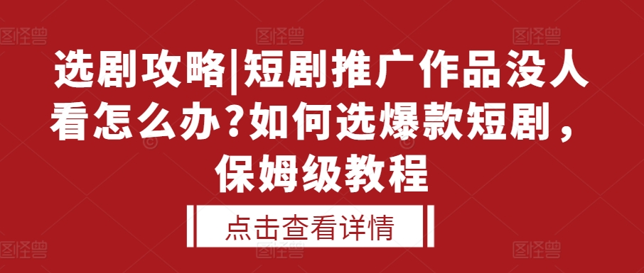 选剧攻略|短剧推广作品没人看怎么办?如何选爆款短剧，保姆级教程客创社 - 专注互联网轻资产创业及网络项目资源整合与分享客创社 - 专注互联网轻资产创业及网络项目资源整合与分享