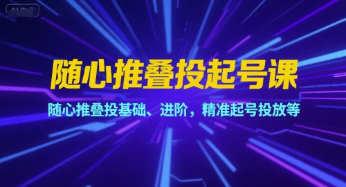随心推叠投起号课，随心推叠投基础、进阶，精准起号投放等-客创社 - 专注互联网轻资产创业及网络项目资源整合与分享客创社-免费且强大的项目分享网站！