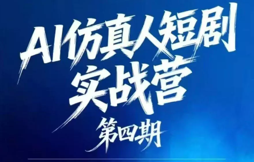 AI仿真人短剧实战营第四期，21天做出第一部AI仿真人短剧，普通人也能入局AI短剧新赛道-e家网