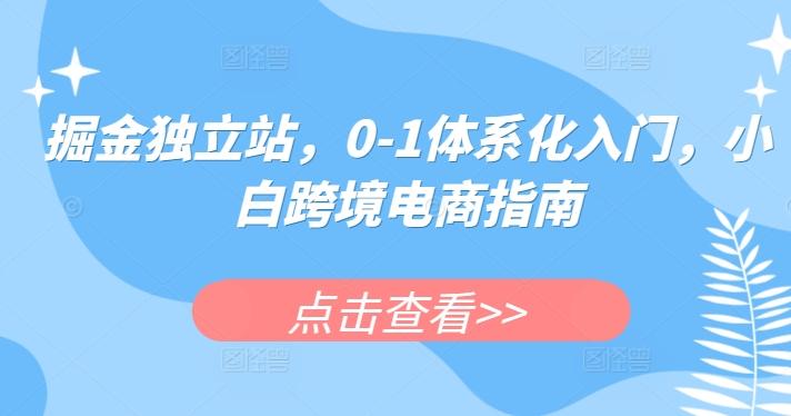 掘金独立站，0-1体系化入门，小白跨境电商指南客创社 - 专注互联网轻资产创业及网络项目资源整合与分享客创社 - 专注互联网轻资产创业及网络项目资源整合与分享