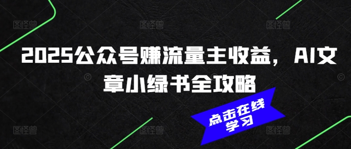 2025公众号赚流量主收益，AI文章小绿书全攻略-客创社 - 专注互联网轻资产创业及网络项目资源整合与分享客创社-免费且强大的项目分享网站！