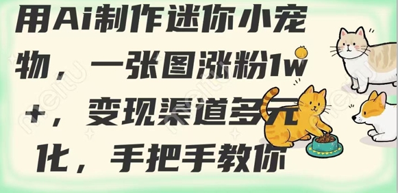 用AI制作迷你小宠物，一张图涨粉1w+，变现渠道多元化，手把手教你客创社 - 专注互联网轻资产创业及网络项目资源整合与分享客创社 - 专注互联网轻资产创业及网络项目资源整合与分享