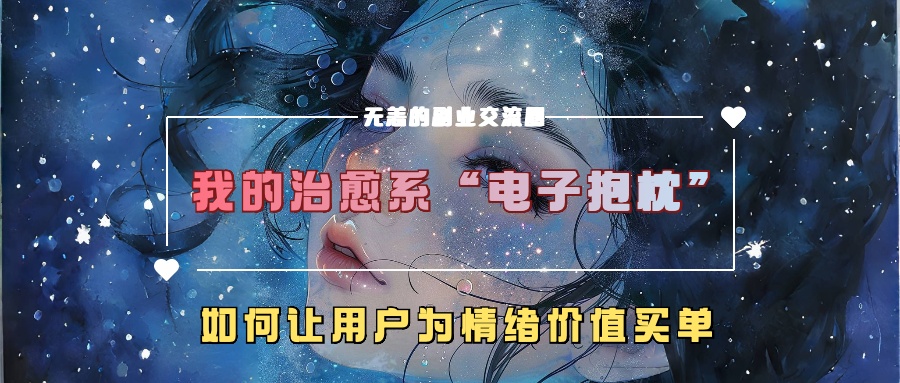 我的治愈系“电子抱枕”，如何让用户为情绪价值买单【揭秘】客创社 - 专注互联网轻资产创业及网络项目资源整合与分享客创社 - 专注互联网轻资产创业及网络项目资源整合与分享