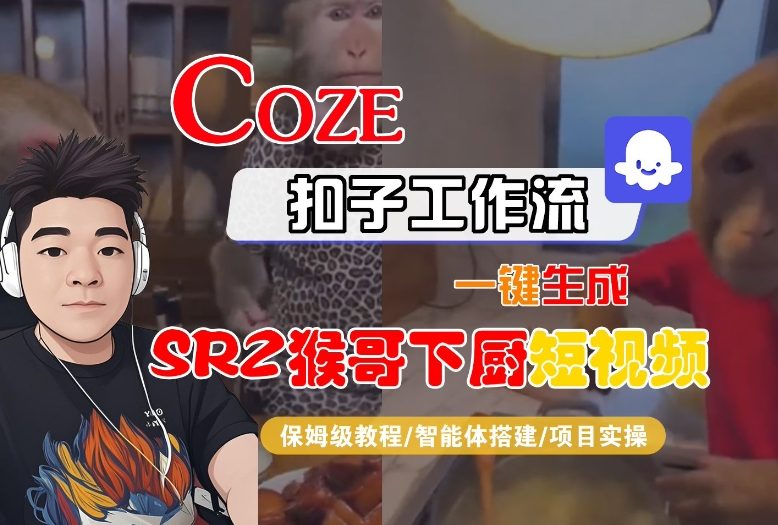 Coze扣子智能体工作流一键生成“SORA2猴哥下厨“短视频，全流程保姆级教学客创社区-专注互联网轻资产资源整合与分享客创社区-专注互联网轻资产资源整合与分享