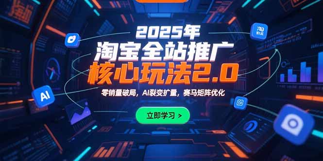 2025年淘宝全站推广核心玩法2.0：零销量破局，AI裂变扩量，赛马矩阵优化客创社区-专注互联网轻资产资源整合与分享客创社区-专注互联网轻资产资源整合与分享