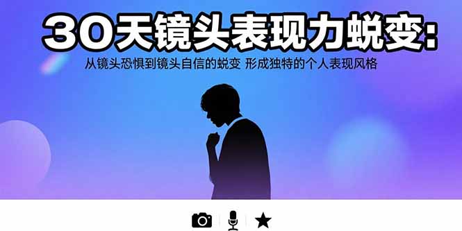 30天镜头表现力蜕变：从镜头恐惧到镜头自信的蜕变 形成独特的个人表现风格客创社区-专注互联网轻资产资源整合与分享客创社区-专注互联网轻资产资源整合与分享