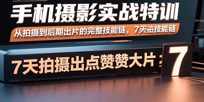 手机摄影实战特训，从拍摄到后期出片的完整技能链，7天拍出点赞大片客创社区-专注互联网轻资产资源整合与分享客创社区-专注互联网轻资产资源整合与分享