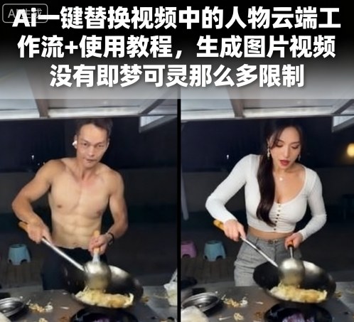 Ai一键替换视频中的人物云端工作流+使用教程，生成图片视频没有即梦可灵那么多限制客创社区-专注互联网轻资产资源整合与分享客创社区-专注互联网轻资产资源整合与分享