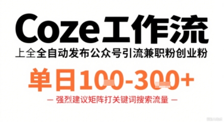 Coze工作流一键发布高质量公众号引流兼职粉代发粉，单日1-3张客创社区-专注互联网轻资产资源整合与分享客创社区-专注互联网轻资产资源整合与分享