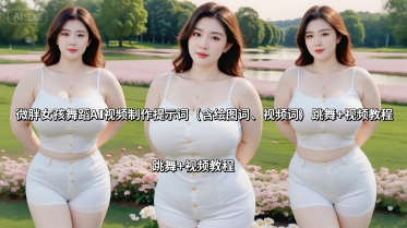 微胖女孩舞蹈AI视频制作提示词(含绘图词、视频词) 跳舞+视频教程客创社区-专注互联网轻资产资源整合与分享客创社区-专注互联网轻资产资源整合与分享