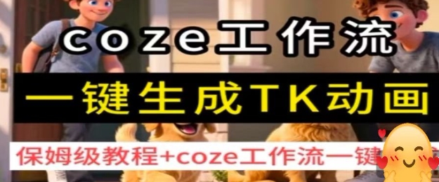 coze工作流一键生成TK动画，保姆级教程+coze工作流一键生成客创社区-专注互联网轻资产资源整合与分享客创社区-专注互联网轻资产资源整合与分享