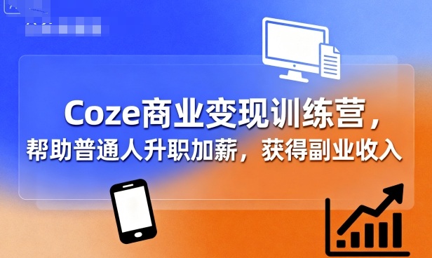 Coze商业变现训练营，帮助普通人升职加薪， 获得副业收入客创社区-专注互联网轻资产资源整合与分享客创社区-专注互联网轻资产资源整合与分享