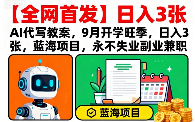 【全网首发】AI代写教案，9月开学旺季，日入3张，蓝海项目，永不失业副业兼职客创社区-专注互联网轻资产资源整合与分享客创社区-专注互联网轻资产资源整合与分享