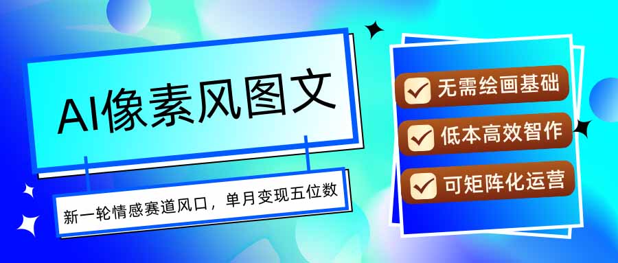 AI像素风图文超详细实操全过程，每天一小时轻松易上手，单月变现五位数客创社区-专注互联网轻资产资源整合与分享客创社区-专注互联网轻资产资源整合与分享