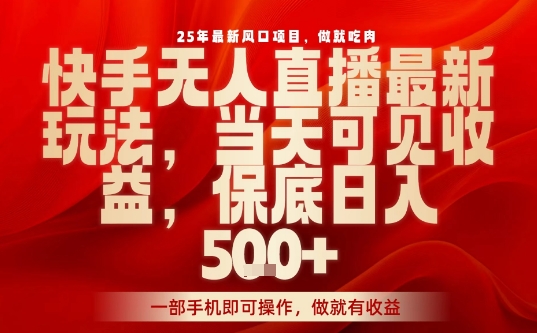 25年最新风口项目，快手无人直播，当天做当天出收益，不违规，一部手机即可操作，保底日入5张+【揭秘】客创社区-专注互联网轻资产资源整合与分享客创社区-专注互联网轻资产资源整合与分享
