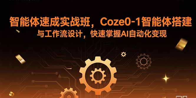 智能体速成实战班，Coze0-1智能体搭建与工作流设计，快速掌握AI自动化变现客创社区-专注互联网轻资产资源整合与分享客创社区-专注互联网轻资产资源整合与分享