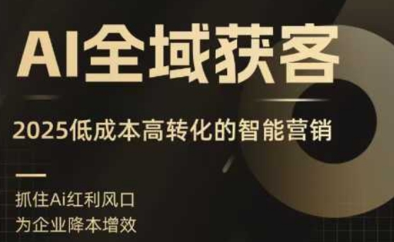 AI全域获客实训营，2025低成本高转化的智能营销，精准找客，高效营销客创社区-专注互联网轻资产资源整合与分享客创社区-专注互联网轻资产资源整合与分享