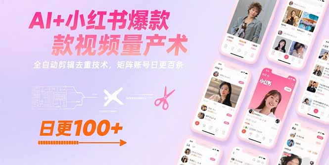 AI+小红书爆款视频量产术：全自动剪辑去重技术，矩阵账号日更百条客创社区-专注互联网轻资产资源整合与分享客创社区-专注互联网轻资产资源整合与分享