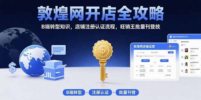 敦煌网开店全攻略：B端转型知识，店铺注册认证流程，旺销王批量刊登技客创社区-专注互联网轻资产资源整合与分享客创社区-专注互联网轻资产资源整合与分享