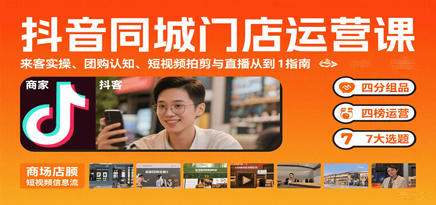 抖音同城门店运营课：来客实操、团购认知、短视频拍剪与直播从0到1指南客创社区-专注互联网轻资产资源整合与分享客创社区-专注互联网轻资产资源整合与分享