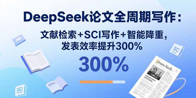 DeepSeek论文全周期写作：文献检索+SCI写作+智能降重，发表效率提升300%客创社区-专注互联网轻资产资源整合与分享客创社区-专注互联网轻资产资源整合与分享