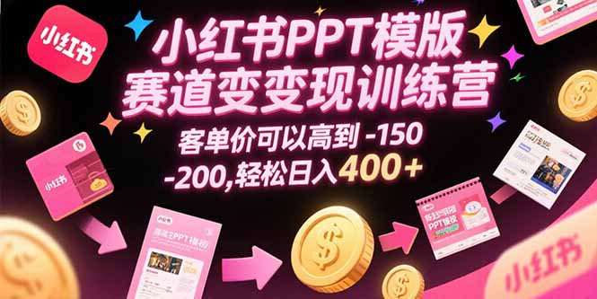 小红书PPT模版赛道变现训练营，客单价可以高到150-200，轻松日入400+客创社区-专注互联网轻资产资源整合与分享客创社区-专注互联网轻资产资源整合与分享