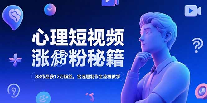心理短视频涨粉秘籍，38作品获12万粉丝，含选题制作全流程教学客创社区-专注互联网轻资产资源整合与分享客创社区-专注互联网轻资产资源整合与分享