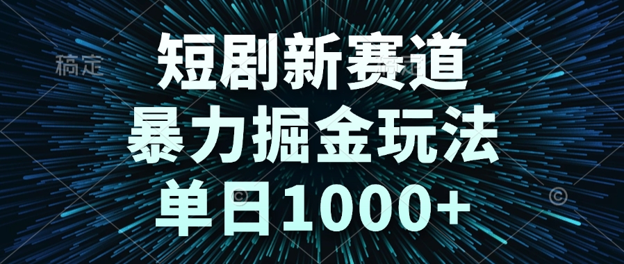短剧新赛道，暴力掘金玩法，单日1000+客创社区-专注互联网轻资产资源整合与分享客创社区-专注互联网轻资产资源整合与分享