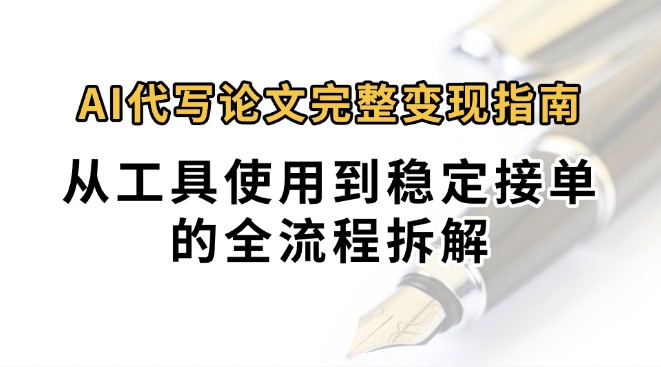 0投入月过万AI代写论文完整变现指南：从工具使用到稳定接单的全流程拆解客创社区-专注互联网轻资产资源整合与分享客创社区-专注互联网轻资产资源整合与分享