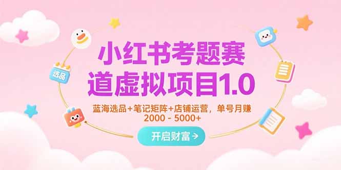 小红书考题赛道虚拟项目1.0，蓝海选品+笔记矩阵+店铺运营，单号月赚5000+客创社区-专注互联网轻资产资源整合与分享客创社区-专注互联网轻资产资源整合与分享