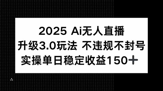 2025 AI无人直播升级3.0玩法，不违规 不封号，单日稳定收益150+客创社区-专注互联网轻资产资源整合与分享客创社区-专注互联网轻资产资源整合与分享