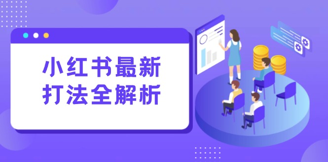 小红书最新打法线下课：笔记生产+评论运营，打造标准化流量增长引擎客创社区-专注互联网轻资产资源整合与分享客创社区-专注互联网轻资产资源整合与分享