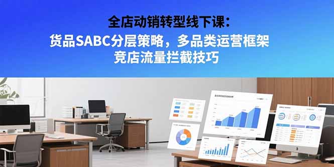 全店动销转型线下课：货品SABC分层策略，多品类运营框架 竞店流量拦截技巧客创社区-专注互联网轻资产资源整合与分享客创社区-专注互联网轻资产资源整合与分享