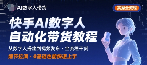 快手AI数字人自动化视频带货实操全流程，干货满满，细节拉满客创社区-专注互联网轻资产资源整合与分享客创社区-专注互联网轻资产资源整合与分享