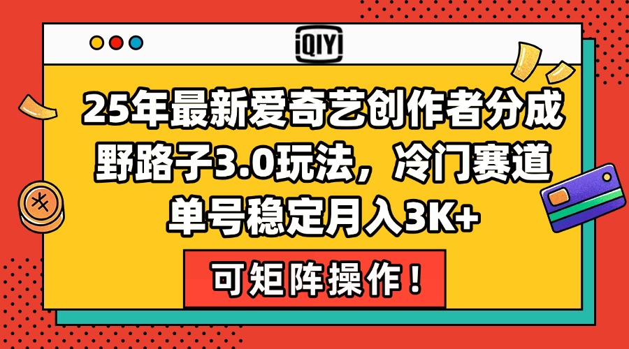 25年最新爱奇艺创作者分成野路子3.0玩法，冷门赛道，单号稳定月入3K+，…客创社区-专注互联网轻资产资源整合与分享客创社区-专注互联网轻资产资源整合与分享
