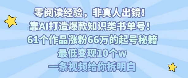 靠AI打造爆款知识类书单号，61个作品涨粉66w的起号秘籍，最低变现10个w，一条视频给你拆明白客创社区-专注互联网轻资产资源整合与分享客创社区-专注互联网轻资产资源整合与分享